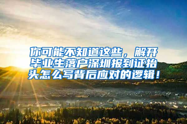 你可能不知道这些，解开毕业生落户深圳报到证抬头怎么写背后应对的逻辑！