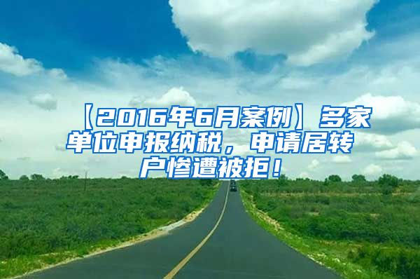 【2016年6月案例】多家单位申报纳税，申请居转户惨遭被拒！