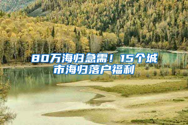 80万海归急需！15个城市海归落户福利