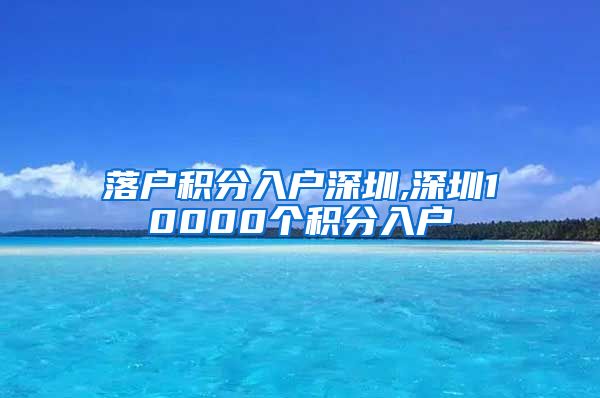 落户积分入户深圳,深圳10000个积分入户