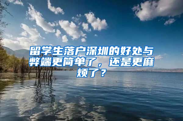 留学生落户深圳的好处与弊端更简单了，还是更麻烦了？