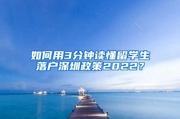 如何用3分钟读懂留学生落户深圳政策2022？