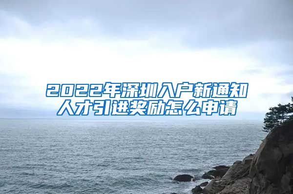 2022年深圳入户新通知人才引进奖励怎么申请