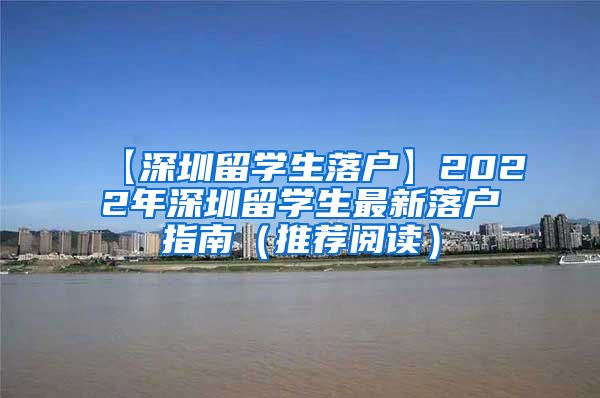 【深圳留学生落户】2022年深圳留学生最新落户指南（推荐阅读）