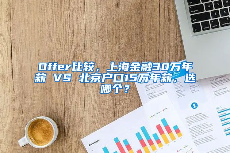 Offer比较，上海金融30万年薪 VS 北京户口15万年薪，选哪个？