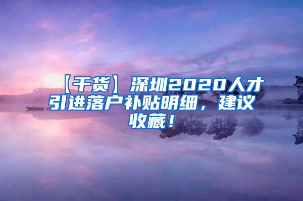 【干货】深圳2020人才引进落户补贴明细，建议收藏！