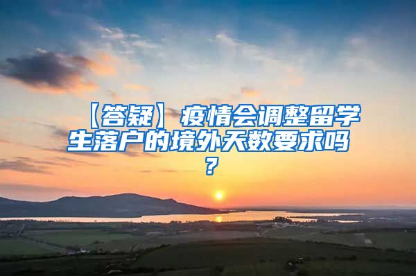 【答疑】疫情会调整留学生落户的境外天数要求吗？