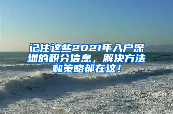 记住这些2021年入户深圳的积分信息，解决方法和策略都在这！