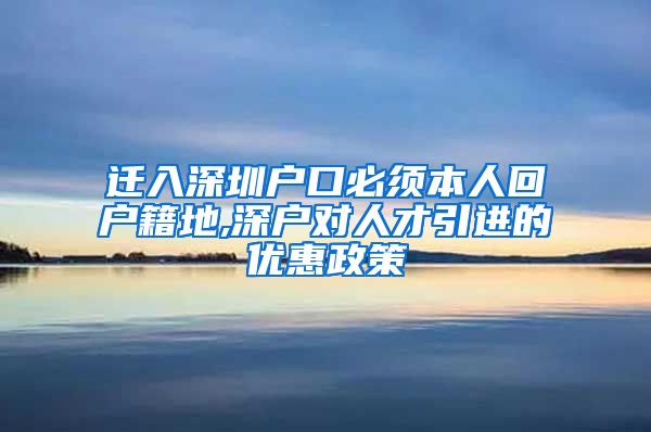 迁入深圳户口必须本人回户籍地,深户对人才引进的优惠政策