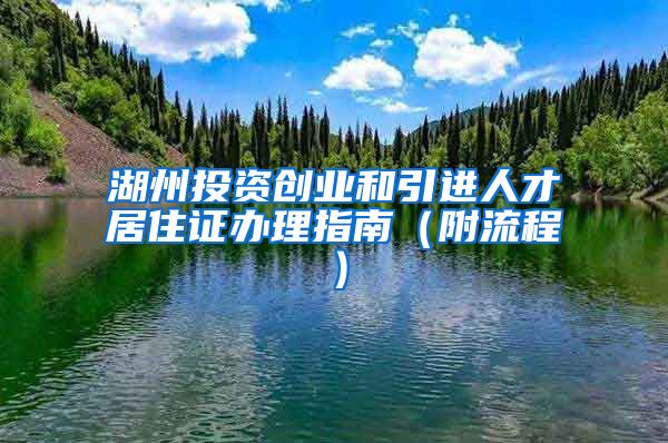 湖州投资创业和引进人才居住证办理指南（附流程）