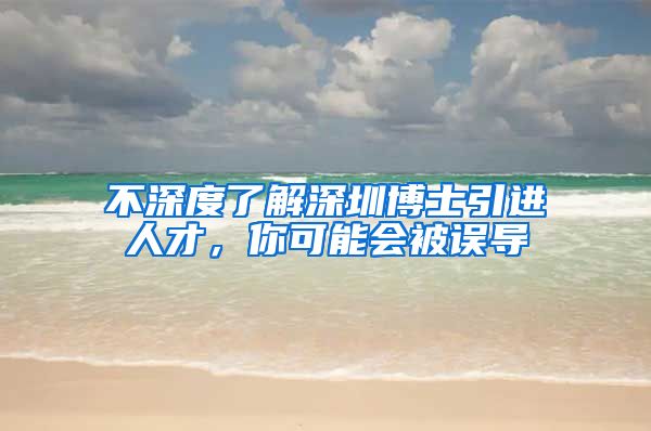 不深度了解深圳博士引进人才，你可能会被误导