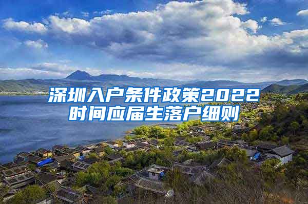 深圳入户条件政策2022时间应届生落户细则