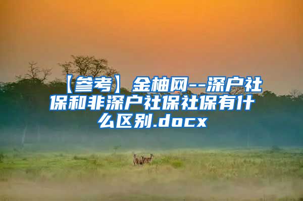 【参考】金柚网--深户社保和非深户社保社保有什么区别.docx