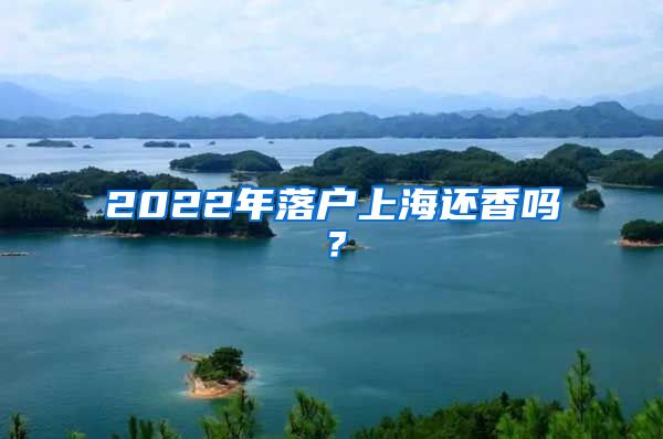 2022年落户上海还香吗？