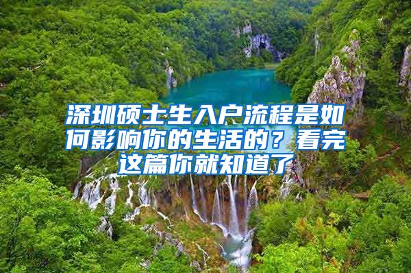 深圳硕士生入户流程是如何影响你的生活的？看完这篇你就知道了