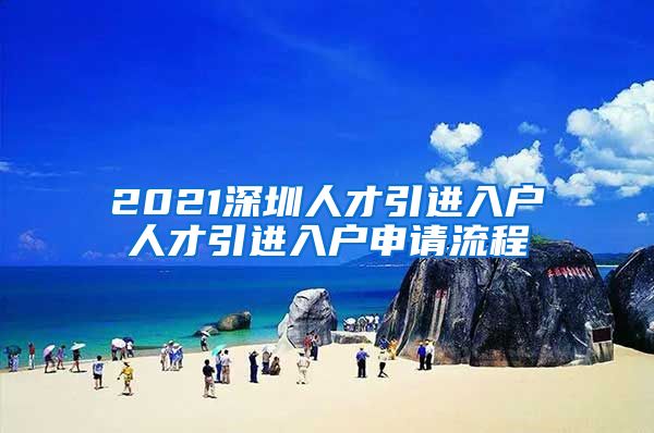 2021深圳人才引进入户人才引进入户申请流程