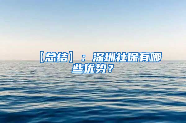 【总结】：深圳社保有哪些优势？