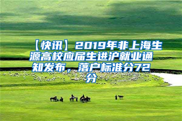 【快讯】2019年非上海生源高校应届生进沪就业通知发布，落户标准分72分