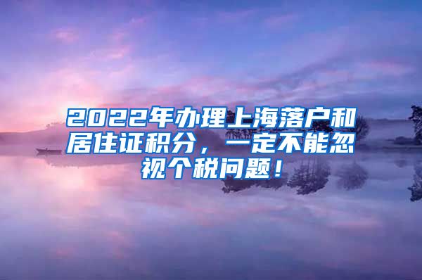 2022年办理上海落户和居住证积分，一定不能忽视个税问题！