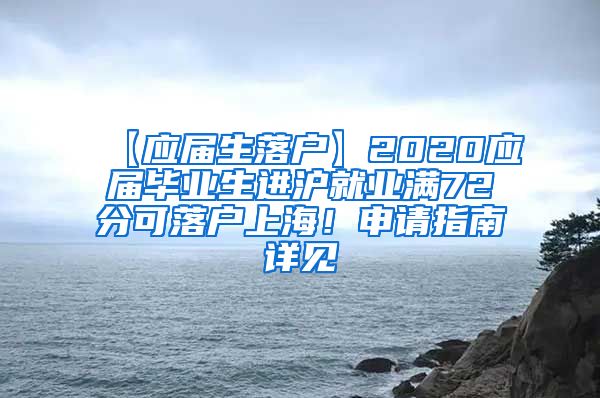 【应届生落户】2020应届毕业生进沪就业满72分可落户上海！申请指南详见→