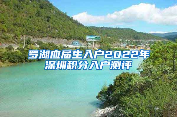 罗湖应届生入户2022年深圳积分入户测评