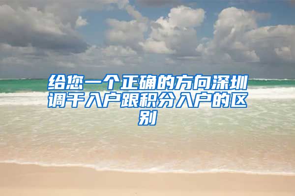 给您一个正确的方向深圳调干入户跟积分入户的区别