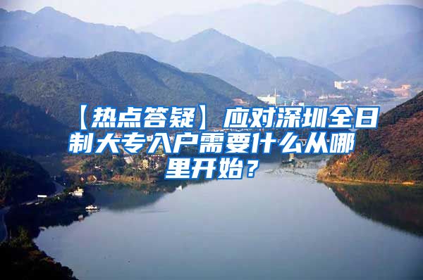 【热点答疑】应对深圳全日制大专入户需要什么从哪里开始？