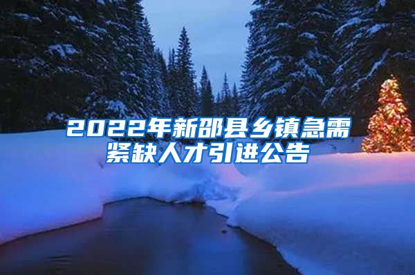 2022年新邵县乡镇急需紧缺人才引进公告