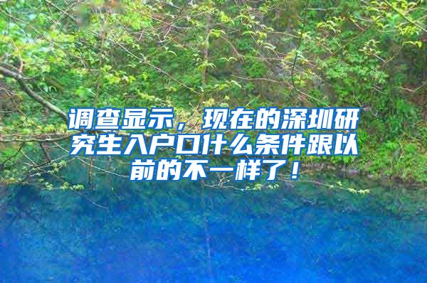 调查显示，现在的深圳研究生入户口什么条件跟以前的不一样了！