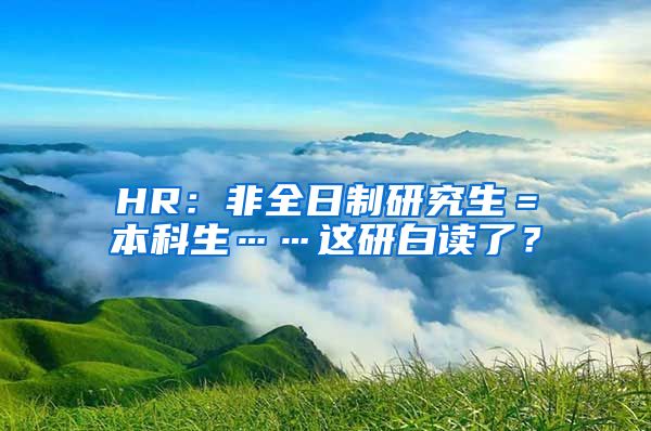 HR：非全日制研究生＝本科生……这研白读了？