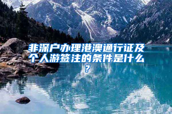 非深户办理港澳通行证及个人游签注的条件是什么？