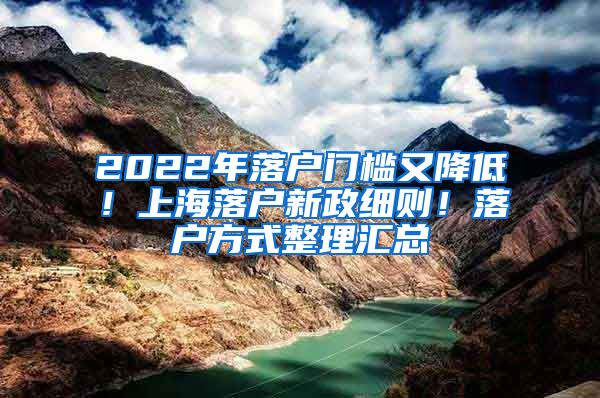 2022年落户门槛又降低！上海落户新政细则！落户方式整理汇总