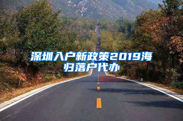 深圳入户新政策2019海归落户代办