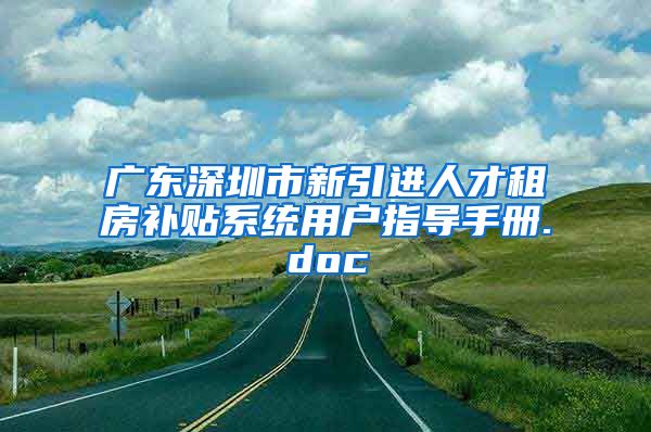 广东深圳市新引进人才租房补贴系统用户指导手册.doc