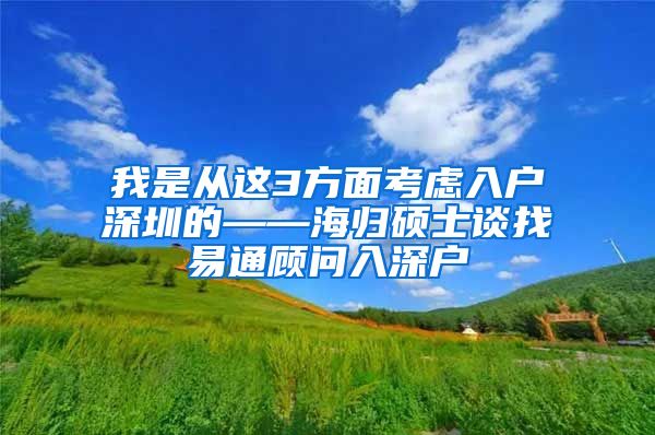 我是从这3方面考虑入户深圳的——海归硕士谈找易通顾问入深户