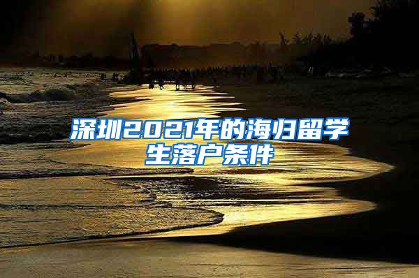 深圳2021年的海归留学生落户条件