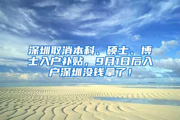 深圳取消本科、硕士、博士入户补贴，9月1日后入户深圳没钱拿了！