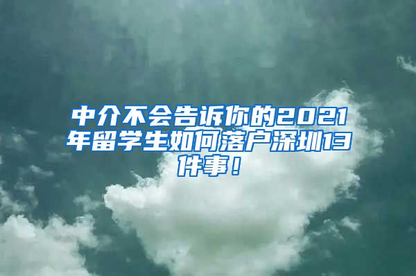 中介不会告诉你的2021年留学生如何落户深圳13件事！