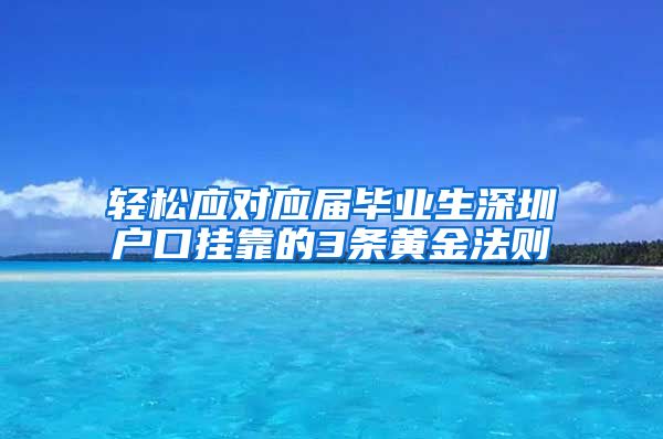 轻松应对应届毕业生深圳户口挂靠的3条黄金法则