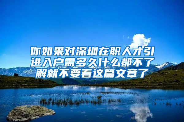 你如果对深圳在职人才引进入户需多久什么都不了解就不要看这篇文章了