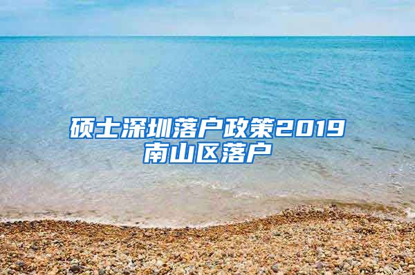 硕士深圳落户政策2019南山区落户