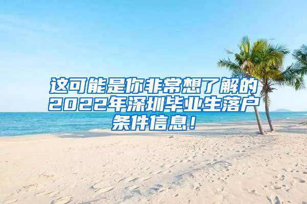 这可能是你非常想了解的2022年深圳毕业生落户条件信息！