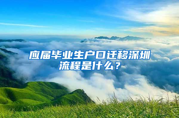 应届毕业生户口迁移深圳流程是什么？