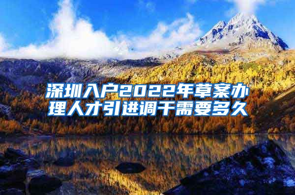 深圳入户2022年草案办理人才引进调干需要多久