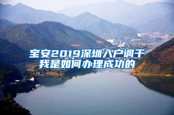 宝安2019深圳入户调干我是如何办理成功的