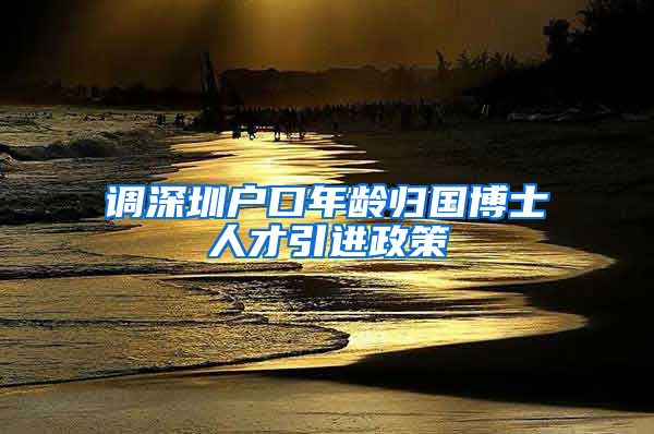 调深圳户口年龄归国博士人才引进政策