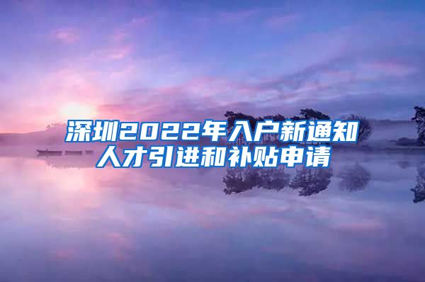 深圳2022年入户新通知人才引进和补贴申请