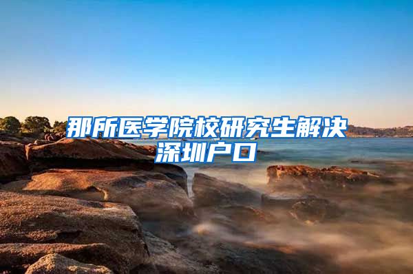 那所医学院校研究生解决深圳户口