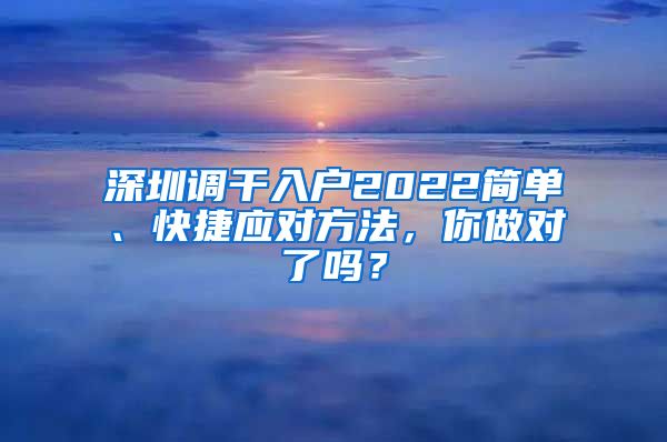 深圳调干入户2022简单、快捷应对方法，你做对了吗？