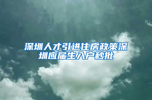 深圳人才引进住房政策深圳应届生入户秒批